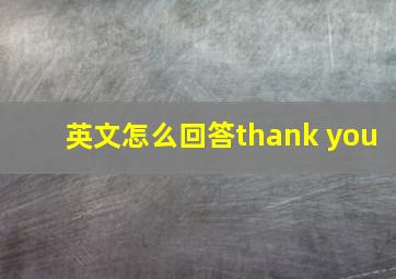 英文怎么回答thank you